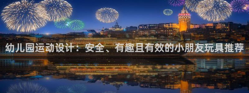 fb体育招商电话号码：幼儿园运动设计：安全、有趣且有效的小朋
